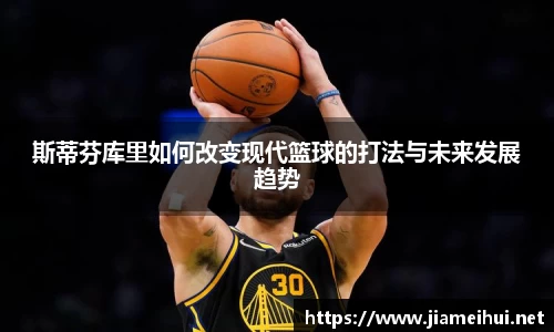 斯蒂芬库里如何改变现代篮球的打法与未来发展趋势