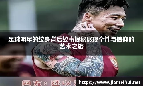 足球明星的纹身背后故事揭秘展现个性与信仰的艺术之旅