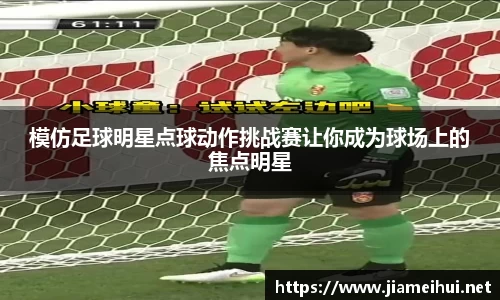 模仿足球明星点球动作挑战赛让你成为球场上的焦点明星